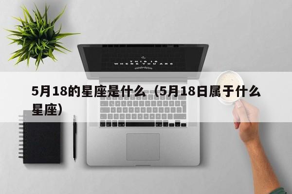 5月18的星座是什么（5月18日属于什么星座）