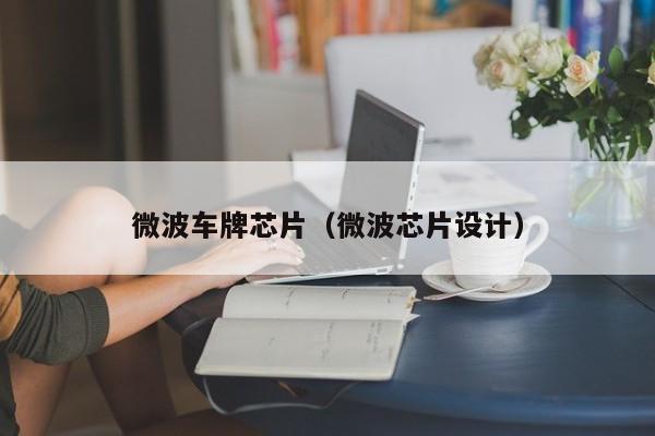 微波车牌芯片（微波芯片设计）