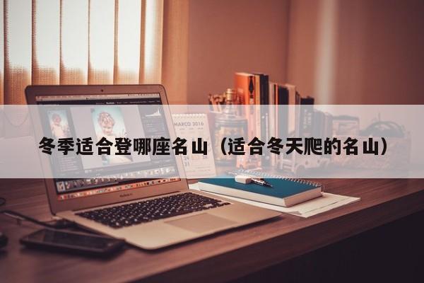 冬季适合登哪座名山（适合冬天爬的名山）