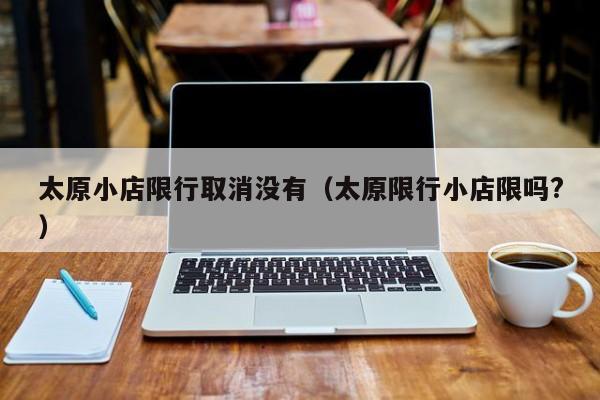 太原小店限行取消没有（太原限行小店限吗?）