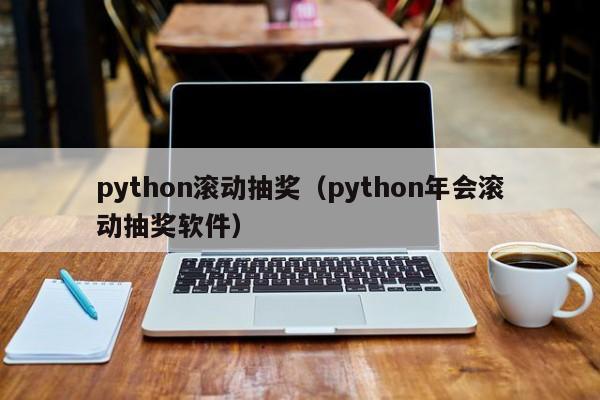 python滚动抽奖（python年会滚动抽奖软件）