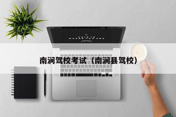 南涧驾校考试（南涧县驾校）
