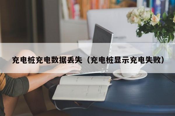 充电桩充电数据丢失（充电桩显示充电失败）