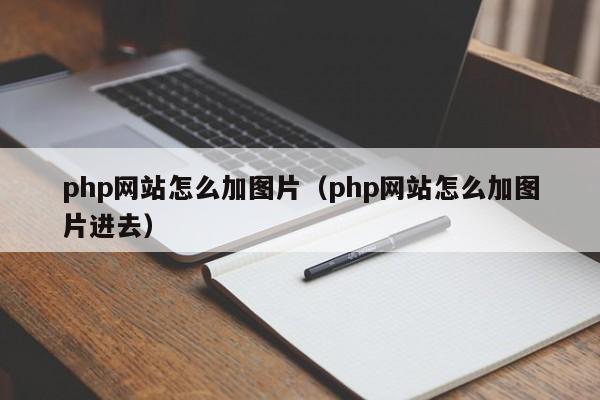 php网站怎么加图片（php网站怎么加图片进去）