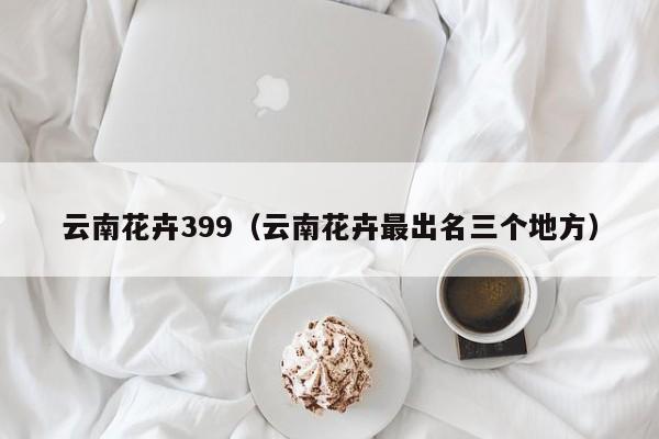 云南花卉399（云南花卉最出名三个地方）