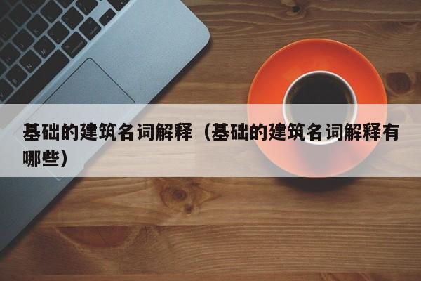 基础的建筑名词解释（基础的建筑名词解释有哪些）