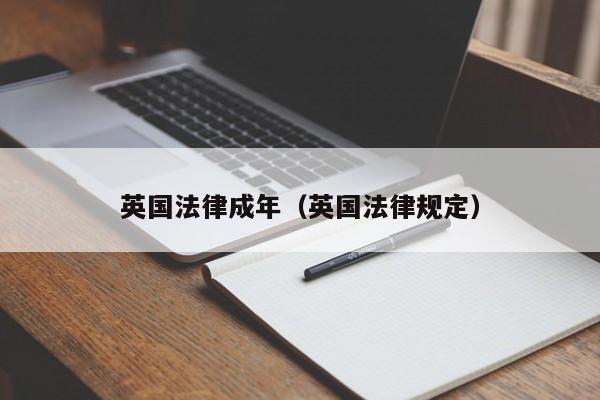 英国法律成年（英国法律规定）