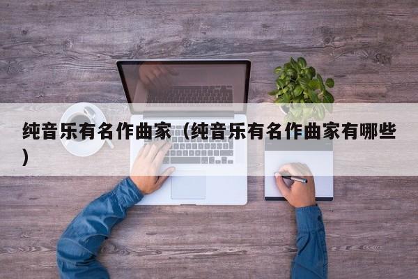 纯音乐有名作曲家（纯音乐有名作曲家有哪些）
