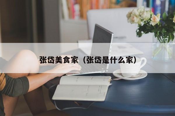 张岱美食家（张岱是什么家）