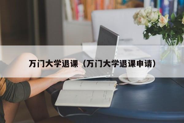 万门大学退课（万门大学退课申请）