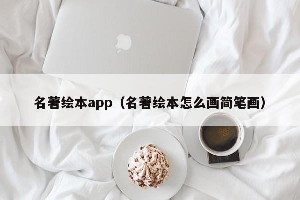 名著绘本app（名著绘本怎么画简笔画）