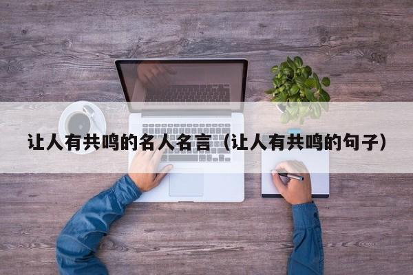 让人有共鸣的名人名言（让人有共鸣的句子）