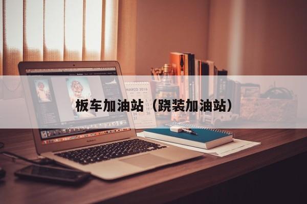 板车加油站（跷装加油站）