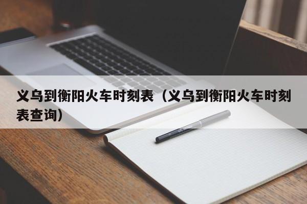 义乌到衡阳火车时刻表（义乌到衡阳火车时刻表查询）