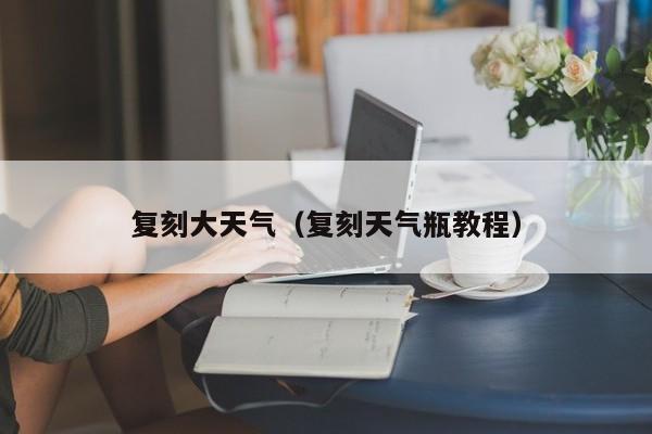 复刻大天气（复刻天气瓶教程）