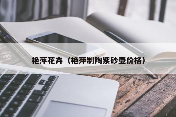 艳萍花卉（艳萍制陶紫砂壶价格）