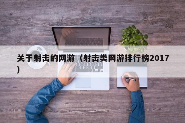 关于射击的网游（射击类网游排行榜2017）