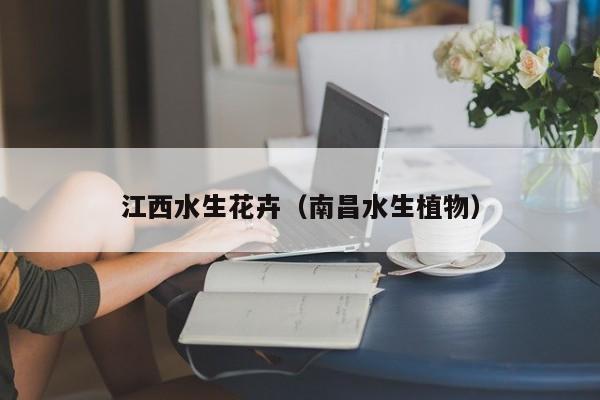 江西水生花卉（南昌水生植物）