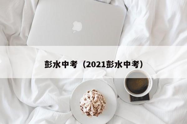 彭水中考（2021彭水中考）