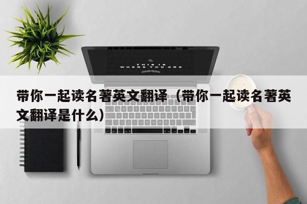 带你一起读名著英文翻译（带你一起读名著英文翻译是什么）