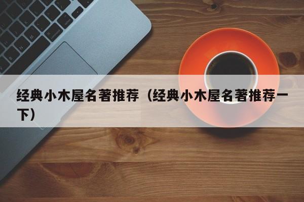 经典小木屋名著推荐（经典小木屋名著推荐一下）