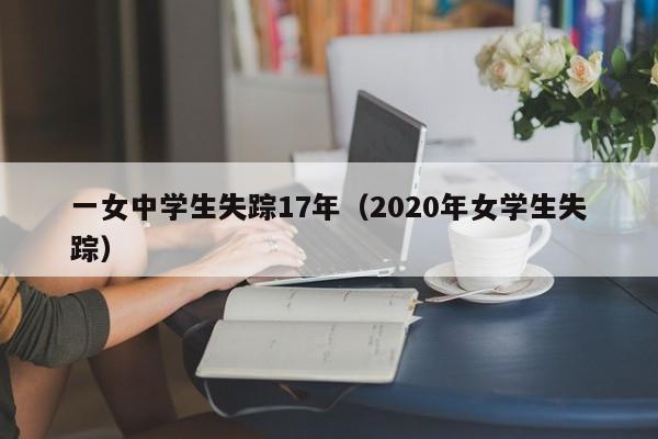 一女中学生失踪17年（2020年女学生失踪）