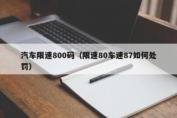 汽车限速800码（限速80车速87如何处罚）