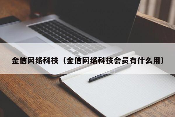金信网络科技（金信网络科技会员有什么用）