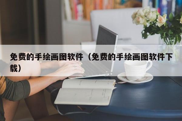 免费的手绘画图软件（免费的手绘画图软件下载）
