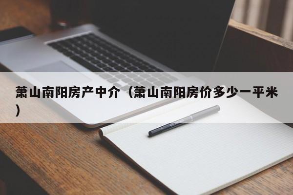 萧山南阳房产中介（萧山南阳房价多少一平米）