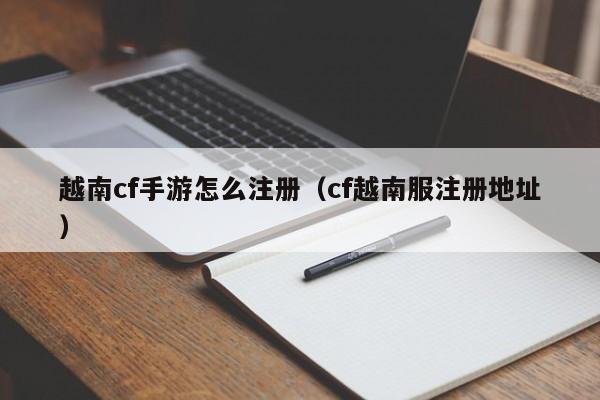 越南cf手游怎么注册（cf越南服注册地址）