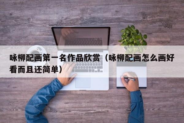 咏柳配画第一名作品欣赏（咏柳配画怎么画好看而且还简单）