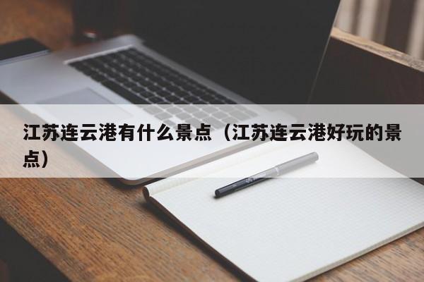 江苏连云港有什么景点（江苏连云港好玩的景点）